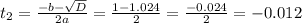 t_{2}= \frac{-b- \sqrt{D} }{2a}= \frac{1-1.024}{2}= \frac{-0.024}{2}= -0.012