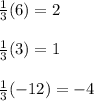 \frac{1}{3}(6) = 2 \\  \\  \frac{1}{3}(3) = 1 \\  \\  \frac{1}{3}(-12) = -4