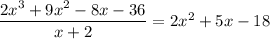 \dfrac{2x^3+9x^2-8x-36}{x+2}=2x^2+5x-18