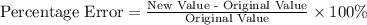 \text{Percentage Error}=\frac{\text{New Value - Original Value}}{\text{Original Value}} \times 100\%