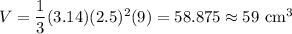 V=\dfrac{1}{3}(3.14) (2.5)^2 (9)=58.875\approx59\text{ cm}^3