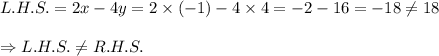 L.H.S.=2x-4y=2\times(-1)-4\times4=-2-16=-18\neq 18\\\\\Rightarrow L.H.S.\neq R.H.S.