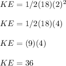 KE = 1/2(18)(2)^2\\\\KE=1/2(18)(4)\\\\KE=(9)(4)\\\\KE=36