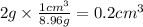2 g \times \frac{1cm^{3} }{8.96 g} = 0.2 cm^{3}