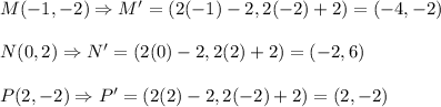M(-1,-2) \Rightarrow M'=(2(-1)-2,2(-2)+2)= (-4,-2)\\\\N(0,2) \Rightarrow N'= (2(0)-2,2(2)+2) = (-2,6)\\\\P(2,-2) \Rightarrow P'=(2(2)-2,2(-2)+2)=(2,-2)