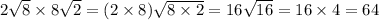 2\sqrt8\times8\sqrt2=(2\times8)\sqrt{8\times2}=16\sqrt{16}=16\times4=64