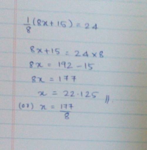 Solve for x:  1/8(8x + 15) = 24  9 49 177/8 207/8 < - those are supposed to be fractions btw
