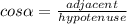 cos\alpha=\frac{adjacent}{hypotenuse}