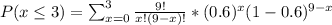 P(x\leq3)=\sum_{x=0}^{3} \frac{9!}{x!(9-x)!}*(0.6)^x(1-0.6)^{9-x}