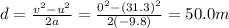 d=\frac{v^2-u^2}{2a}=\frac{0^2-(31.3)^2}{2(-9.8)}=50.0 m
