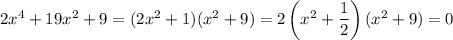 2x^4+19x^2+9=(2x^2+1)(x^2+9)=2\left(x^2+\dfrac12\right)(x^2+9)=0