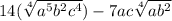 14(\sqrt[4]{a^{5} b^{2} c^{4}})-7ac \sqrt[4]{ab^{2}}