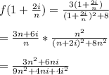 f(1+\frac{2i}{n}) = \frac{3(1+\frac{2i}{n})}{(1+\frac{2i}{n})^2 +8} \\  \\ =\frac{3n+6i}{n}*\frac{n^2}{(n+2i)^2 +8n^2} \\  \\ =\frac{3n^2 +6ni}{9n^2+4ni+4i^2}