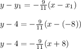 y-y_1=-\frac{9}{11}(x-x_1)\\\\y-4=-\frac{9}{11}(x-(-8))\\\\y-4=-\frac{9}{11}(x+8)