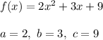 f(x)=2x^2+3x+9\\\\a=2,\ b=3,\ c=9