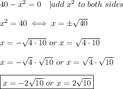40-x^2=0\ \ \ |add\ x^2\ to\ both\ sides\\\\x^2=40\iff x=\pm\sqrt{40}\\\\x=-\sqrt{4\cdot10}\ or\ x=\sqrt{4\cdot10}\\\\x=-\sqrt4\cdot\sqrt{10}\ or\ x=\sqrt4\cdot\sqrt{10}\\\\\boxed{x=-2\sqrt{10}\ or\ x=2\sqrt{10}}