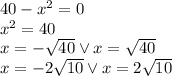 40-x^2=0\\&#10;x^2=40\\&#10;x=-\sqrt{40} \vee x=\sqrt{40}\\&#10;x=-2\sqrt{10} \vee x=2\sqrt{10}