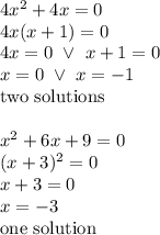 4x^2+4x=0 \\&#10;4x(x+1)=0 \\&#10;4x=0 \ \lor \ x+1=0 \\&#10;x=0 \ \lor \ x=-1 \\&#10;\hbox{two solutions} \\ \\&#10;x^2+6x+9=0 \\&#10;(x+3)^2=0 \\&#10;x+3=0 \\&#10;x=-3 \\&#10;\hbox{one solution}