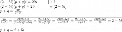 (2-5i)(p+q)i=29i \ \ \ \ \ \ \ \ |\div i \\&#10;(2-5i)(p+q)=29 \ \ \ \ \ \ \ \ \ \ |\div (2-5i) \\&#10;p+q=\frac{29}{2-5i} \\ \\&#10;\overline{\underline{\frac{29}{2-5i}=\frac{29(2+5i)}{(2-5i)(2+5i)}=\frac{29(2+5i)}{2^2-(5i)^2}=\frac{29(2+5i)}{4-25i^2}=\frac{29(2+5i)}{4+25}=\frac{29(2+5i)}{29}=2+5i}} \\ \\&#10;p+q=2+5i