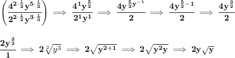 \bf \left( \cfrac{4^{2\cdot \frac{1}{2}}y^{5\cdot \frac{1}{2}}}{2^{2\cdot \frac{1}{2}}y^{3\cdot \frac{1}{3}}} \right)\implies \cfrac{4^1y^{\frac{5}{2}}}{2^1y^1}\implies \cfrac{4y^{\frac{5}{2}y^{-1}}}{2}\implies \cfrac{4y^{\frac{5}{2}-1}}{2}\implies \cfrac{4y^{\frac{3}{2}}}{2}&#10;\\\\\\&#10;\cfrac{2y^{\frac{3}{2}}}{1}\implies 2\sqrt[2]{y^3}\implies 2\sqrt{y^{2+1}}\implies 2\sqrt{y^2y}\implies 2y\sqrt{y}