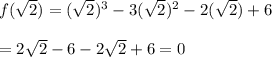 f(\sqrt{2})=(\sqrt{2})^3-3(\sqrt{2})^2-2(\sqrt{2})+6\\\\=2\sqrt{2}-6-2\sqrt{2}+6=0