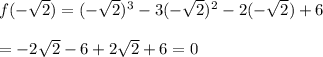 f(-\sqrt{2})=(-\sqrt{2})^3-3(-\sqrt{2})^2-2(-\sqrt{2})+6\\\\=-2\sqrt{2}-6+2\sqrt{2}+6=0