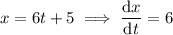 x=6t+5\implies\dfrac{\mathrm dx}{\mathrm dt}=6