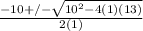 \frac{-10+/- \sqrt{10^{2}-4(1)(13)} }{2(1)}