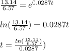 \frac{13.14}{6.57} = e ^{0.0287t}\\\\ln(\frac{13.14}{6.57}) = 0.0287t\\\\t = \frac{ln(\frac{13.14}{6.57})}{0.0287})