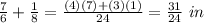 \frac{7}{6}+\frac{1}{8}=\frac{(4)(7)+(3)(1)}{24}=\frac{31}{24}\ in