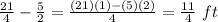\frac{21}{4}-\frac{5}{2}=\frac{(21)(1)-(5)(2)}{4}=\frac{11}{4}\ ft
