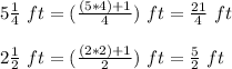 5\frac{1}{4}\ ft=(\frac{(5*4)+1}{4})\ ft=\frac{21}{4}\ ft\\\\2\frac{1}{2}\ ft=(\frac{(2*2)+1}{2})\ ft=\frac{5}{2}\ ft