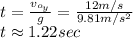 t=\frac{v_{o_{y} } }{g}=\frac{12m/s}{9.81 m/s^{2} }\\ t \approx 1.22 sec
