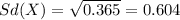 Sd(X) = \sqrt{0.365}= 0.604
