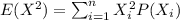 E(X^2) =\sum_{i=1}^n X^2_i P(X_i)