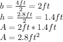 b=\frac{4ft}{2}=2ft\\h=\frac{2.8ft}{2}=1.4ft\\A=2ft*1.4ft\\A=2.8ft^{2}