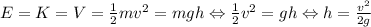 E=K=V=\frac{1}{2}mv^2 =mgh\Leftrightarrow \frac{1}{2}v^2=gh\Leftrightarrow h=\frac{v^2}{2g}