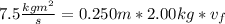 7.5 \frac{kg m^2}{s} = 0.250 m * 2.00 kg * v_f