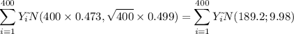 \displaystyle\sum_{i=1}^{400}Y_i\~{}N(400\times 0.473, \sqrt{400}\times 0.499)=\displaystyle\sum_{i=1}^{400}Y_i\~{}N(189.2; 9.98)