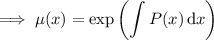 \implies\mu(x)=\exp\left(\displaystyle\int P(x)\,\mathrm dx\right)