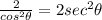 \frac{2}{cos^2 \theta} = 2 sec^2 \theta