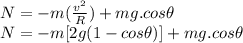 N=-m(\frac{v^{2}}{R})+mg.cos\theta\\N=-m[2g(1-cos\theta)]+mg.cos\theta\\