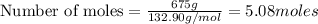 \text{Number of moles}=\frac{675g}{132.90g/mol}=5.08moles