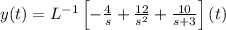 y(t) = L^{-1}\left[-\frac{4}{s} + \frac{12}{s^2} + \frac{10}{s+3}\right](t)