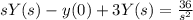 sY(s)-y(0)+3Y(s) = \frac{36}{s^2}