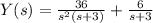Y(s) = \frac{36}{s^2(s+3)} +\frac{6}{s+3}
