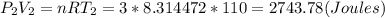 P_{2} V_{2}=nRT_{2}=3*8.314472*110=2743.78(Joules)