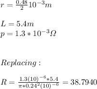 r=\frac{0.48}{2} 10^{-3} m\\\\L=5.4 m\\p=1.3*10^{-3}\varOmega  \\\\\\Replacing:\\\\R=\frac{1.3(10)^{-6} *5.4}{\pi* 0.24^{2} (10)^{-6}} =38.7940