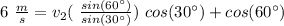 6 \ \frac{m}{s} = v_2     (\   \frac{sin(60 \°)}{ sin(30 \°) } ) \  cos(30 \°) +   cos(60 \°)