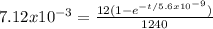 7.12x 10^{-3} = \frac{12( 1- e^{-t/5.6x 10^{-9} } )}{1240}